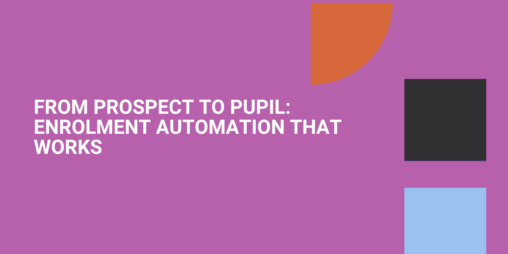 From Prospect to Pupil: Enrolment Automation That Works