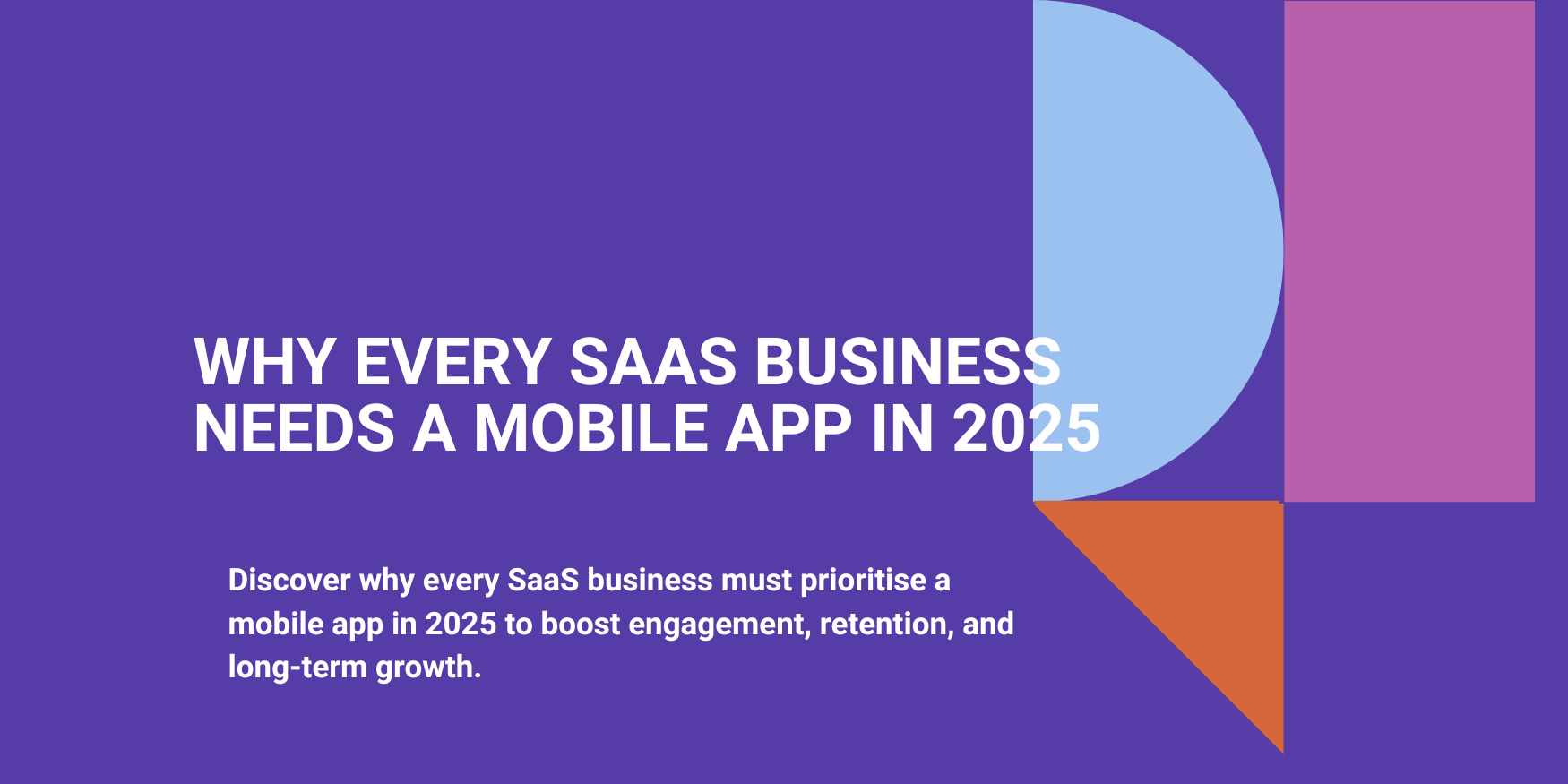 Why Every SaaS Business Needs a Mobile App in 2025